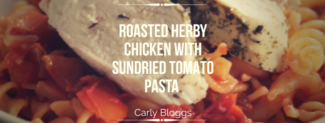 Roasted Herby Chicken With Sundried Tomato Pasta - Carly Bloggs